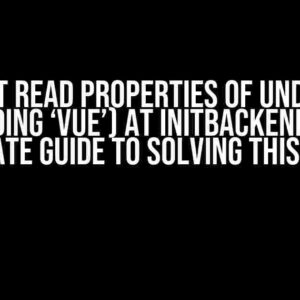 Cannot Read Properties of Undefined (Reading ‘Vue’) at InitBackend: The Ultimate Guide to Solving This Error