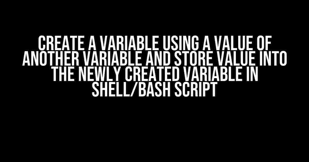 Create a Variable Using a Value of Another Variable and Store Value into the Newly Created Variable in Shell/Bash Script