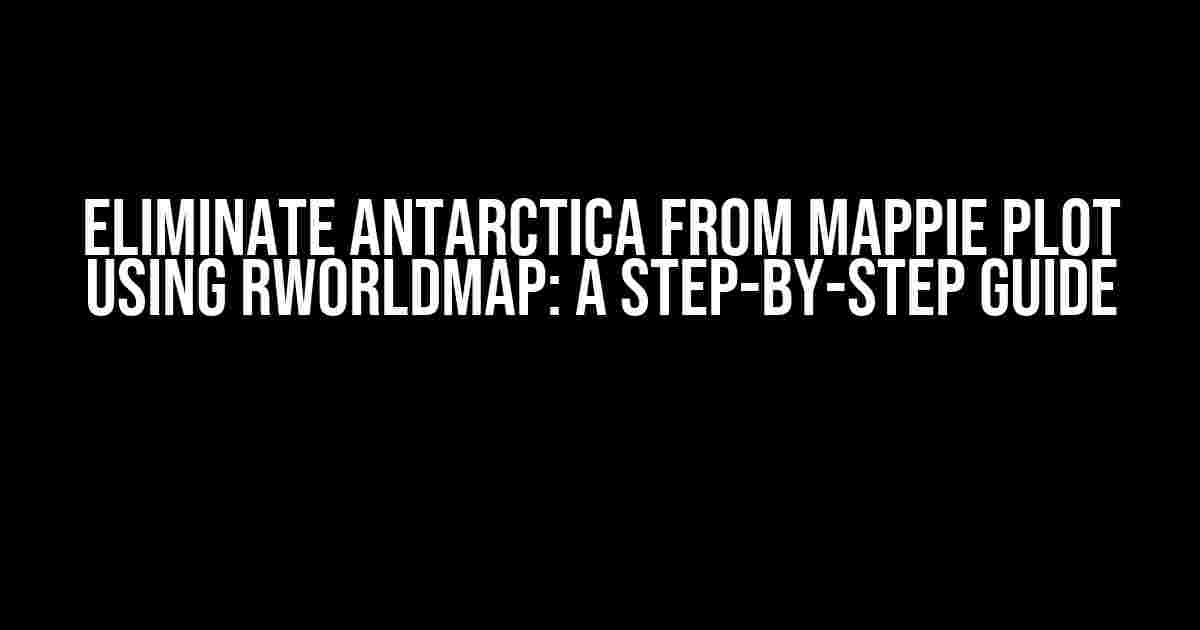 Eliminate Antarctica from MapPie Plot using Rworldmap: A Step-by-Step Guide