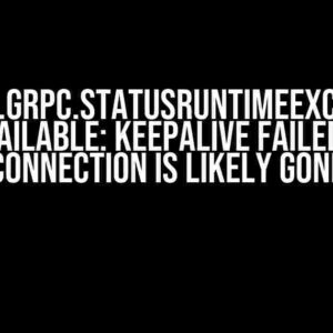 GRPC io.grpc.StatusRuntimeException: UNAVAILABLE: Keepalive failed. The connection is likely gone