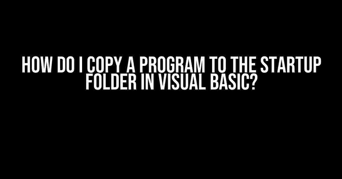 How do I Copy a Program to the Startup Folder in Visual Basic?