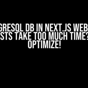 Postgresql DB in Next.js WebApp ~ Requests take too much time? Let’s Optimize!