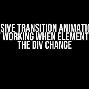 The Elusive Transition Animation: Why It’s Not Working When Elements Inside the Div Change