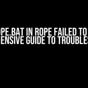 The Rope.bat in Rope Failed to Run: A Comprehensive Guide to Troubleshooting