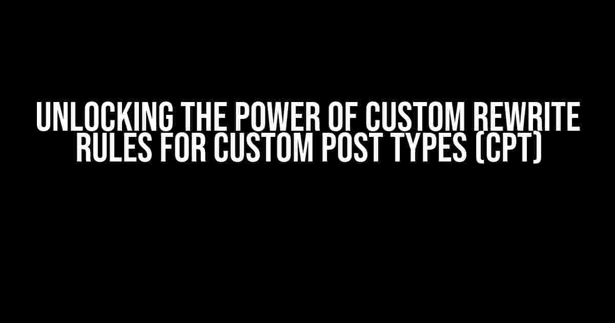 Unlocking the Power of Custom Rewrite Rules for Custom Post Types (CPT)