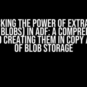 Unlocking the Power of Extra Files (Block Blobs) in ADF: A Comprehensive Guide to Creating Them in Copy Activity of Blob Storage